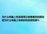 为什么电脑上有语音提示请查看您的新短信为什么电脑上有新的短信请检查%