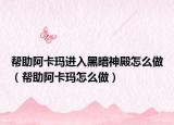帮助阿卡玛进入黑暗神殿怎么做（帮助阿卡玛怎么做）