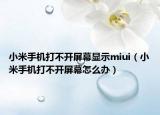 小米手机打不开屏幕显示miui（小米手机打不开屏幕怎么办）