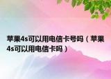 苹果4s可以用电信卡号吗（苹果4s可以用电信卡吗）