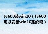 t6600装win10（t5600可以安装win10系统吗）