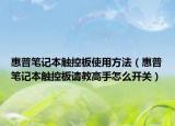 惠普笔记本触控板使用方法（惠普笔记本触控板请教高手怎么开关）