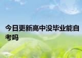 今日更新高中没毕业能自考吗