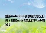 魅族note8usb调试模式怎么打开（魅族note8怎么打开usb调试）