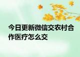 今日更新微信交农村合作医疗怎么交