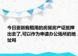 今日更新我租用的房屋房产证抵押出去了,可以作为申请办公场所的地址吗