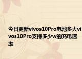 今日更新vivos10Pro电池多大vivos10Pro支持多少w的充电速率