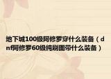 地下城100级阿修罗穿什么装备（dnf阿修罗60级纯刷图带什么装备）
