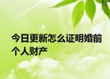 今日更新怎么证明婚前个人财产
