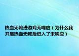 热血无赖进游戏无响应（为什么我开启热血无赖后进入了未响应）