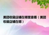 美团收藏店铺在哪里查看（美团收藏店铺在哪）