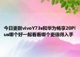 今日更新vivoY73s和华为畅享20Plus哪个好一起看看哪个更值得入手