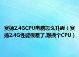 赛扬2.4GCPU电脑怎么升级（赛扬2.4G性能很差了,想换个CPU）