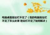 电脑桌面地址栏不见了（我的电脑地址栏不见了怎么处理 地址栏不见了如何解决）