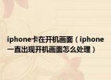 iphone卡在开机画面（iphone一直出现开机画面怎么处理）