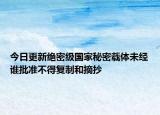 今日更新绝密级国家秘密载体未经谁批准不得复制和摘抄