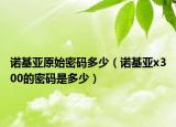 诺基亚原始密码多少（诺基亚x300的密码是多少）