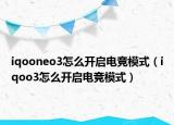iqooneo3怎么开启电竞模式（iqoo3怎么开启电竞模式）