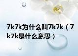 7k7k为什么叫7k7k（7k7k是什么意思）