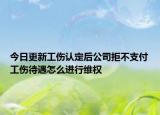 今日更新工伤认定后公司拒不支付工伤待遇怎么进行维权