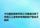 今日最新更新农民工兄弟请注意了农民工工资专款专用的账户谁也不能动