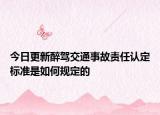今日更新醉驾交通事故责任认定标准是如何规定的