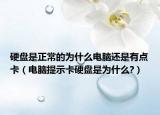 硬盘是正常的为什么电脑还是有点卡（电脑提示卡硬盘是为什么?）