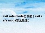 exit safe mode怎么读（exit safe mode怎么处理）