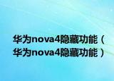 华为nova4隐藏功能（华为nova4隐藏功能）