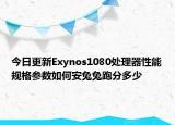 今日更新Exynos1080处理器性能规格参数如何安兔兔跑分多少