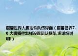魔兽世界大脚插件队伍界面（魔兽世界7.0 大脚插件怎样设置团队框架,求详细说明!）