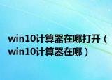 win10计算器在哪打开（win10计算器在哪）