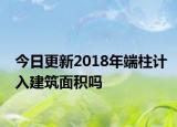 今日更新2018年端柱计入建筑面积吗