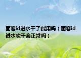 面容id进水干了能用吗（面容id进水吹干会正常吗）