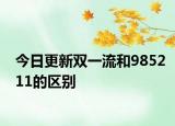 今日更新双一流和985211的区别