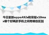 今日更新oppoA92s和荣耀x10max哪个好两款手机之间有哪些区别