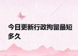 今日更新行政拘留最短多久
