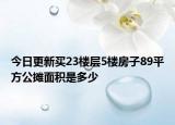 今日更新买23楼层5楼房子89平方公摊面积是多少