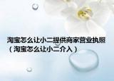 淘宝怎么让小二提供商家营业执照（淘宝怎么让小二介入）