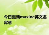 今日更新maxine英文名寓意