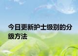 今日更新护士级别的分级方法