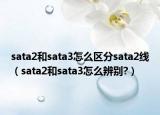 sata2和sata3怎么区分sata2线（sata2和sata3怎么辨别?）