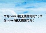 华为nova5能无线充电吗?（华为nova5是无线充电吗）