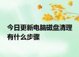 今日更新电脑磁盘清理 有什么步骤