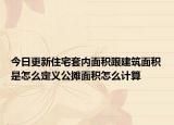 今日更新住宅套内面积跟建筑面积是怎么定义公摊面积怎么计算