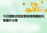 今日更新合同变更说明需要的内容是什么呢