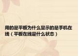 用的是平板为什么显示的是手机在线（平板在线是什么状态）