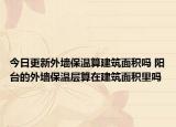 今日更新外墙保温算建筑面积吗 阳台的外墙保温层算在建筑面积里吗