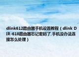 dlink612路由器手机设置教程（dlink DIR-618路由器忘记密码了,手机没办法连接怎么处理）