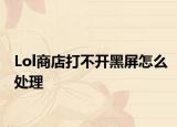 Lol商店打不开黑屏怎么处理